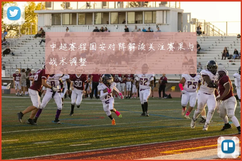 中超赛程国安对阵解读关注赛果与战术调整