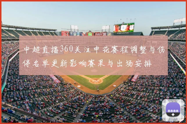 中超直播360关注申花赛程调整与伤停名单更新影响赛果与出场安排