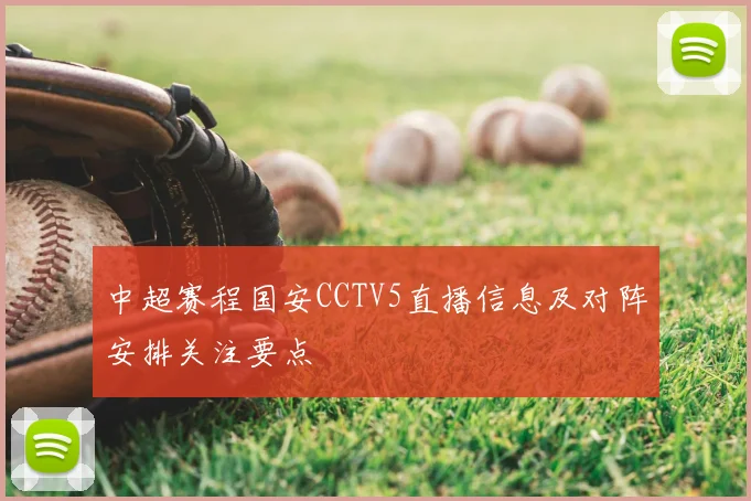 中超赛程国安CCTV5直播信息及对阵安排关注要点