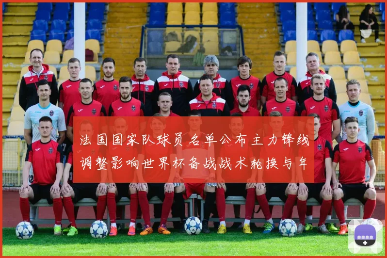 法国国家队球员名单公布主力锋线调整影响世界杯备战战术轮换与年轻球员考察