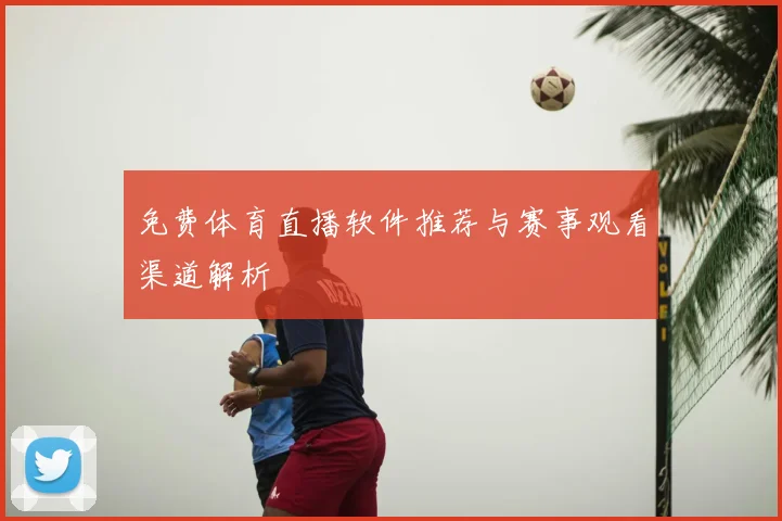 免费体育直播软件推荐与赛事观看渠道解析