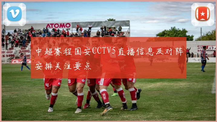 中超赛程国安CCTV5直播信息及对阵安排关注要点